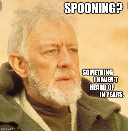 Spooning | SPOONING? SOMETHING   
                               I HAVEN’T 
                          HEARD OF   
                                        IN YEARS. | image tagged in star wars | made w/ Imgflip meme maker