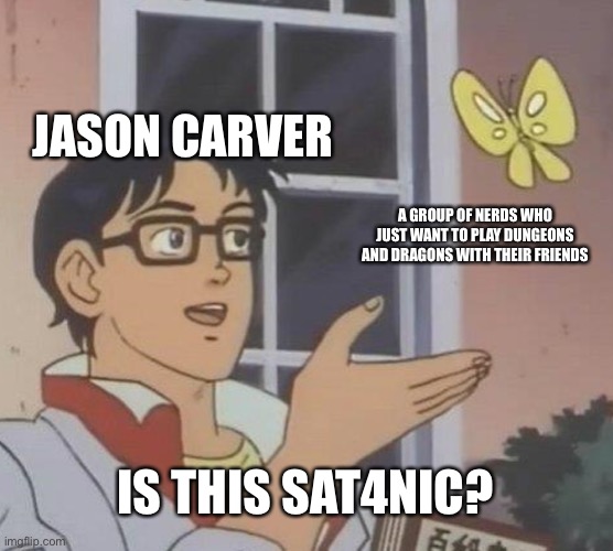 Stranger Things 4 be like: | JASON CARVER; A GROUP OF NERDS WHO JUST WANT TO PLAY DUNGEONS AND DRAGONS WITH THEIR FRIENDS; IS THIS SAT4NIC? | image tagged in memes,is this a pigeon | made w/ Imgflip meme maker