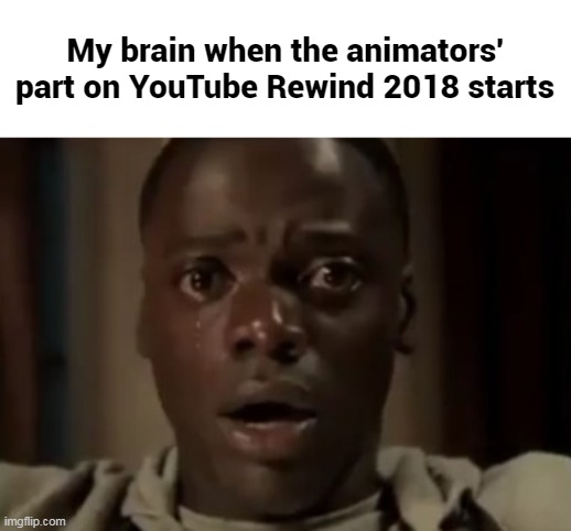 I don't know why am I seeing it now, but it did not worth it | My brain when the animators' part on YouTube Rewind 2018 starts | image tagged in memes,youtube | made w/ Imgflip meme maker