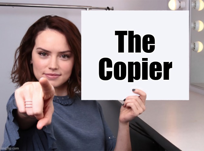 Daisy Ridley with a blank sign pointing at you (tilt corrected) | The
Copier | image tagged in daisy ridley with a blank sign pointing at you tilt corrected | made w/ Imgflip meme maker