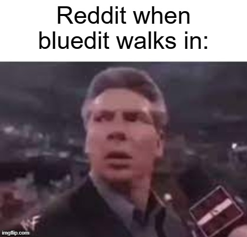 x when x walks in | Reddit when bluedit walks in: | image tagged in x when x walks in | made w/ Imgflip meme maker