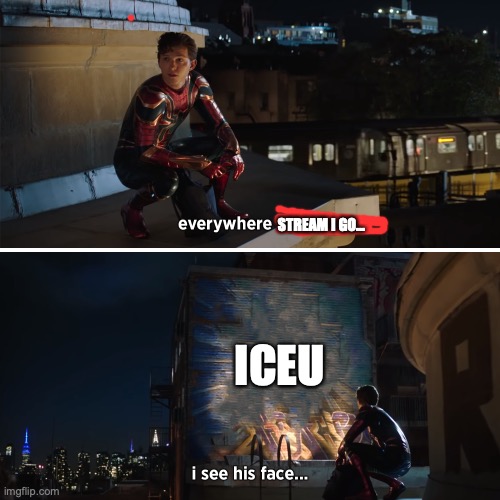 he's literally everywhere | STREAM I GO... ICEU | image tagged in every where i go i see his face,funny,fun,memes,imgflip,iceu | made w/ Imgflip meme maker