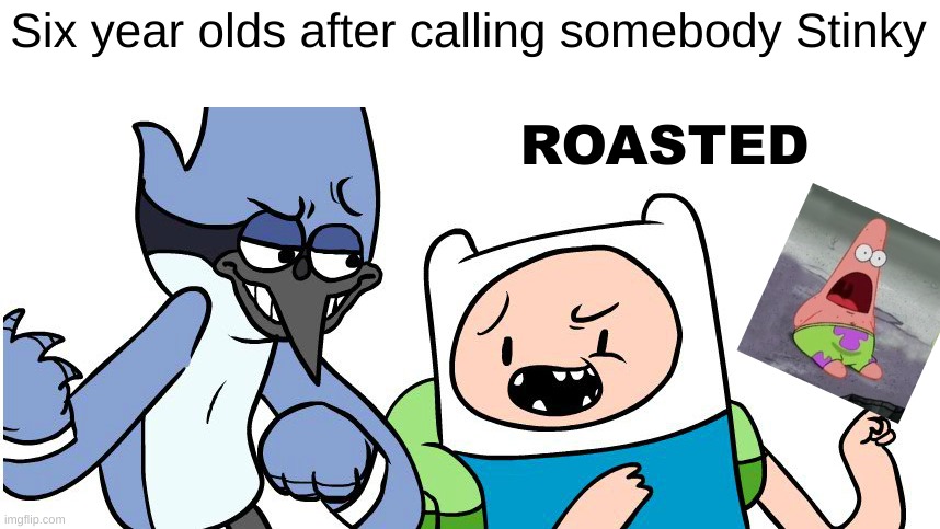 Roasted | Six year olds after calling somebody Stinky | image tagged in roasted | made w/ Imgflip meme maker