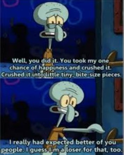 Squidward you took my one chance | image tagged in squidward you took my one chance | made w/ Imgflip meme maker