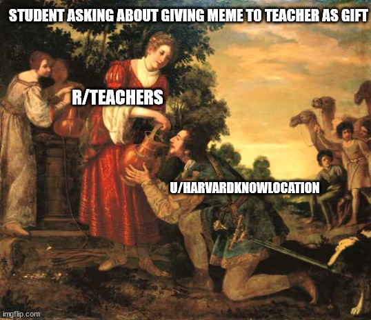 STUDENT ASKING ABOUT GIVING MEME TO TEACHER AS GIFT; R/TEACHERS; U/HARVARDKNOWLOCATION | image tagged in reddit | made w/ Imgflip meme maker