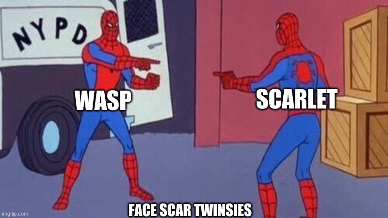 spoilers? mabye? | SCARLET; WASP; FACE SCAR TWINSIES | image tagged in spiderman pointing at spiderman | made w/ Imgflip meme maker