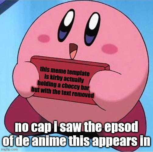 Kirby holding a sign | this meme template is kirby actually holding a choccy bar but with the text removed; no cap i saw the epsod of de anime this appears in | image tagged in kirby holding a sign | made w/ Imgflip meme maker