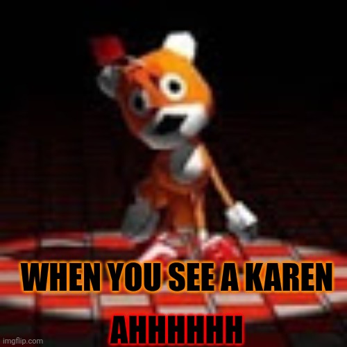 She coming for you | WHEN YOU SEE A KAREN; AHHHHHH | image tagged in tails doll | made w/ Imgflip meme maker