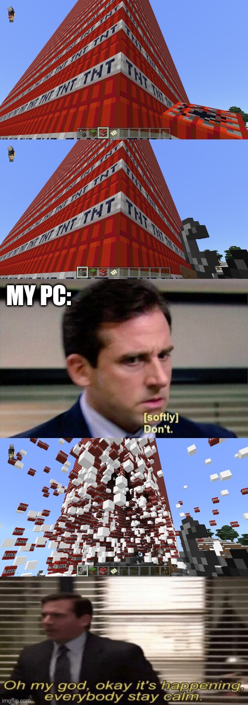 THE PC IS NOW DEAD | MY PC: | image tagged in michael scott don't softly,pc gaming,minecraft,minecraft memes,tnt,video games | made w/ Imgflip meme maker