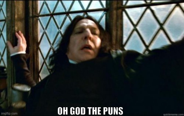 Snape Meme | OH GOD THE PUNS | image tagged in memes,snape | made w/ Imgflip meme maker