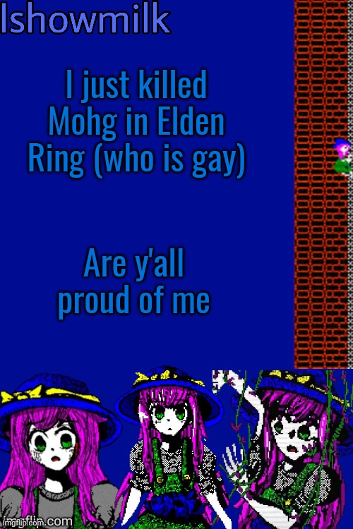 Milk but he's a 9 year old who dies (thanks Kenneth) | I just killed Mohg in Elden Ring (who is gay); Are y'all proud of me | image tagged in milk but he's a 9 year old who dies thanks kenneth | made w/ Imgflip meme maker