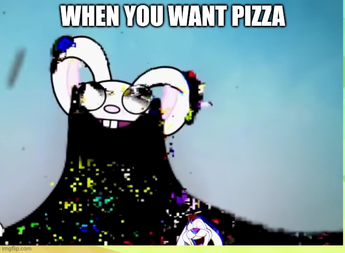 When you want pizza | WHEN YOU WANT PIZZA | image tagged in bunbun pizza bed | made w/ Imgflip meme maker