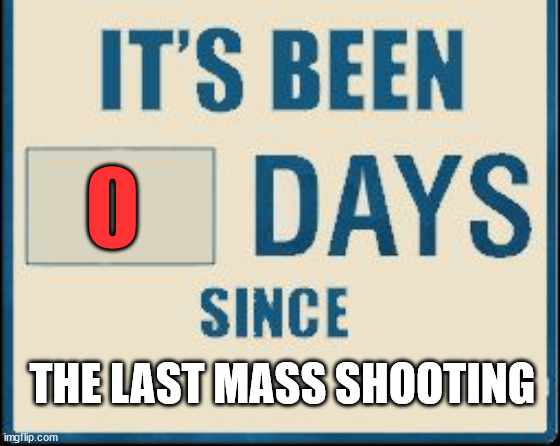 5 dead in Tulsa, Oklahoma. | THE LAST MASS SHOOTING | image tagged in its been 0 days | made w/ Imgflip meme maker