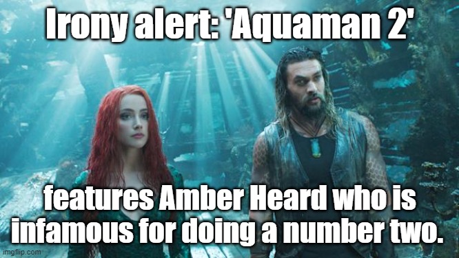 RE: Irony alert: The movie 'Aquaman 2' features Amber Heard who is infamous for doing a number two. |  Irony alert: 'Aquaman 2'; features Amber Heard who is infamous for doing a number two. | image tagged in memes,funny memes,funny,amber heard,amber turd,aquaman | made w/ Imgflip meme maker