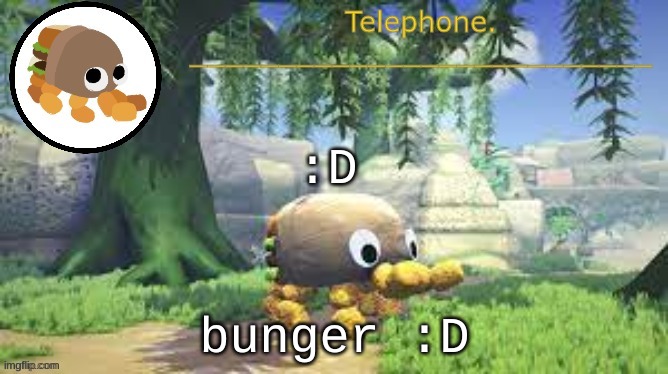 :D; bunger :D | image tagged in tele temp | made w/ Imgflip meme maker