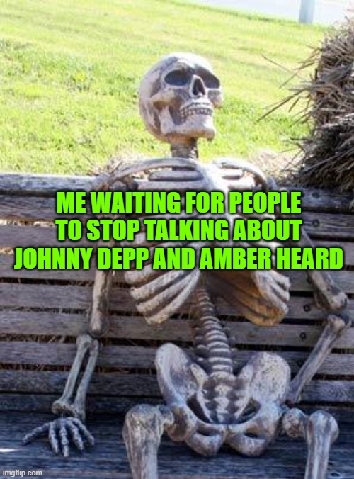 Zzzzzzzzzz | ME WAITING FOR PEOPLE TO STOP TALKING ABOUT JOHNNY DEPP AND AMBER HEARD | image tagged in waiting skeleton,johnny depp,amber heard,so much drama,2022 | made w/ Imgflip meme maker