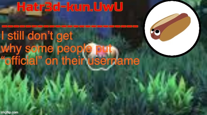 I still don’t get why some people put “official” on their username | image tagged in weenyworm my beloved | made w/ Imgflip meme maker