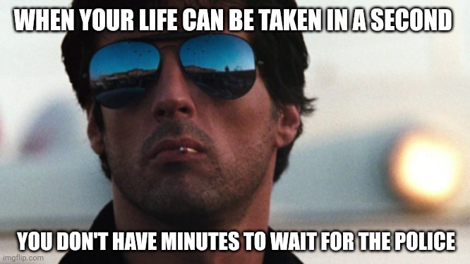 Cobra Stallone | WHEN YOUR LIFE CAN BE TAKEN IN A SECOND YOU DON'T HAVE MINUTES TO WAIT FOR THE POLICE | image tagged in cobra stallone | made w/ Imgflip meme maker