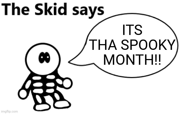 The Skid Says | ITS THA SPOOKY MONTH!! | image tagged in the skid says | made w/ Imgflip meme maker