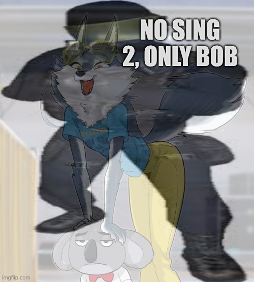 [bob]status | NO SING 2, ONLY BOB | made w/ Imgflip meme maker