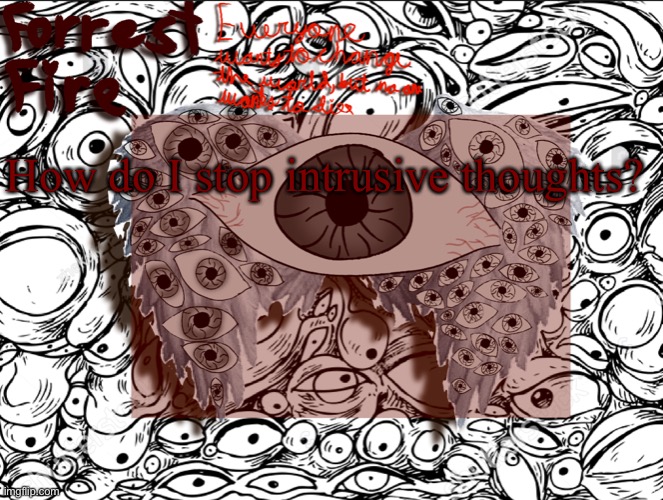Forrest’s eyes temp | How do I stop intrusive thoughts? | image tagged in forrest s eyes temp | made w/ Imgflip meme maker