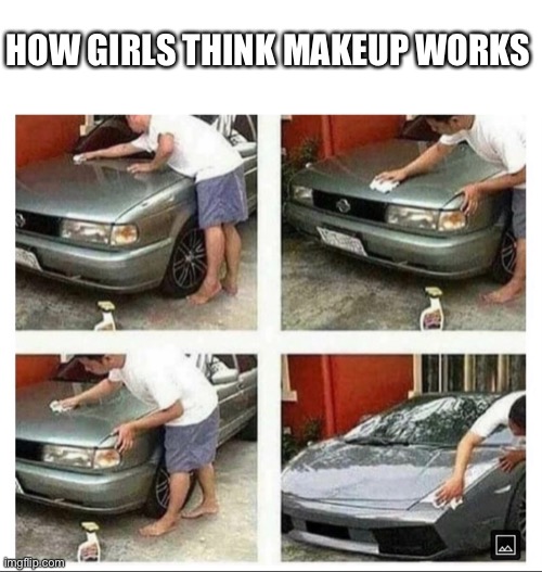 Lol | HOW GIRLS THINK MAKEUP WORKS | image tagged in memes | made w/ Imgflip meme maker