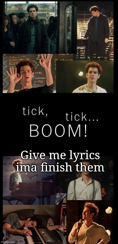 Tick tick BOOM | Give me lyrics ima finish them | image tagged in tick tick boom | made w/ Imgflip meme maker