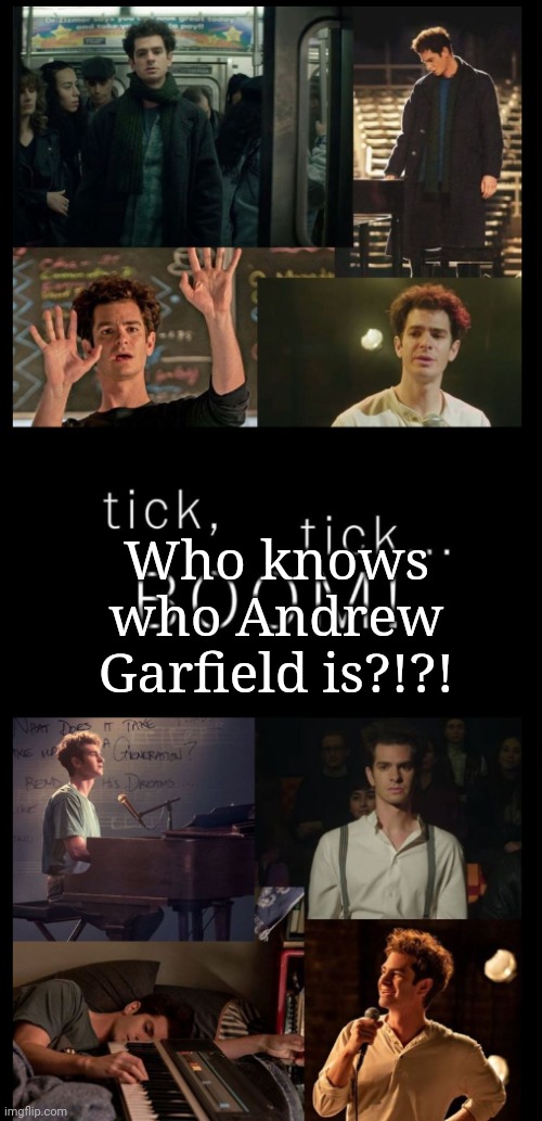 Tick tick BOOM | Who knows who Andrew Garfield is?!?! | image tagged in tick tick boom | made w/ Imgflip meme maker