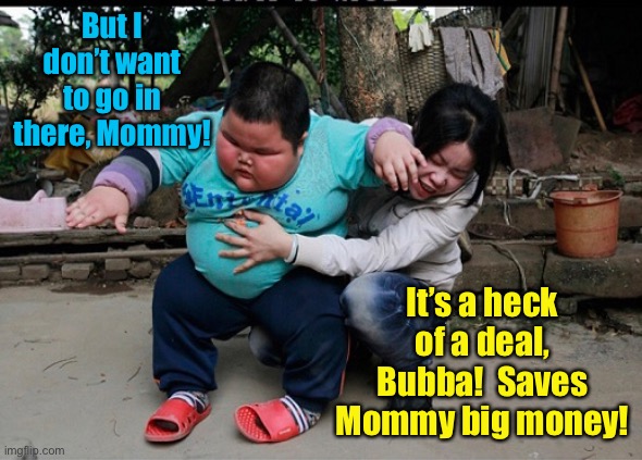 But I don’t want to go in there, Mommy! It’s a heck of a deal, Bubba!  Saves Mommy big money! | made w/ Imgflip meme maker
