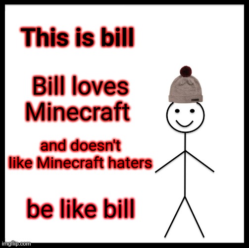 Be Like Bill | This is bill; Bill loves Minecraft; and doesn't like Minecraft haters; be like bill | image tagged in memes,be like bill,president_joe_biden | made w/ Imgflip meme maker