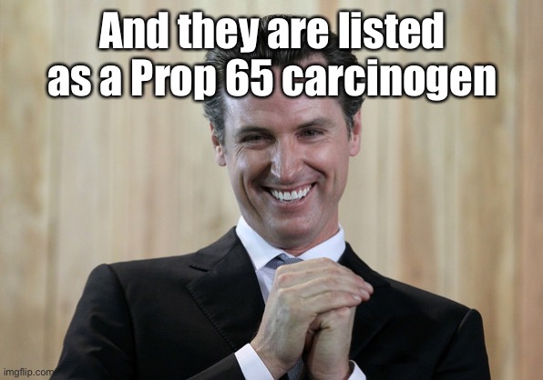 Scheming Gavin Newsom  | And they are listed as a Prop 65 carcinogen | image tagged in scheming gavin newsom | made w/ Imgflip meme maker