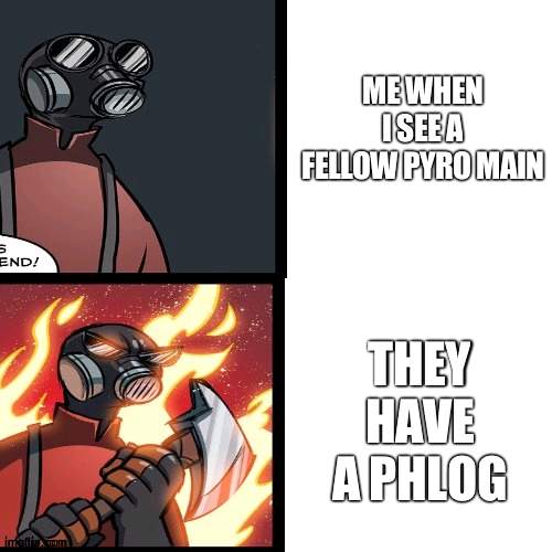 I personally like the dragons fury | ME WHEN I SEE A FELLOW PYRO MAIN; THEY HAVE A PHLOG | image tagged in tf2 pyro mad | made w/ Imgflip meme maker