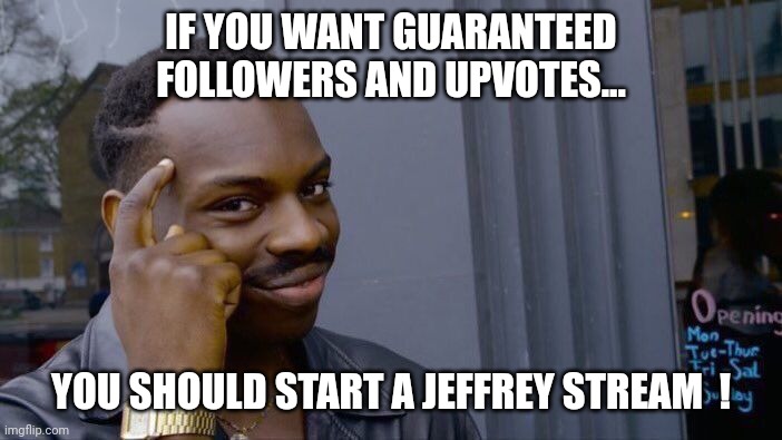 Think about it... everyone loves ? Jeffrey... | IF YOU WANT GUARANTEED FOLLOWERS AND UPVOTES... YOU SHOULD START A JEFFREY STREAM  ! | image tagged in memes,roll safe think about it,imgflip,imgflip users,upvotes,followers | made w/ Imgflip meme maker