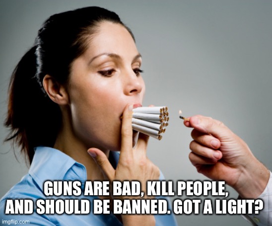 Heavy Smoker | GUNS ARE BAD, KILL PEOPLE, AND SHOULD BE BANNED. GOT A LIGHT? | image tagged in heavy smoker | made w/ Imgflip meme maker