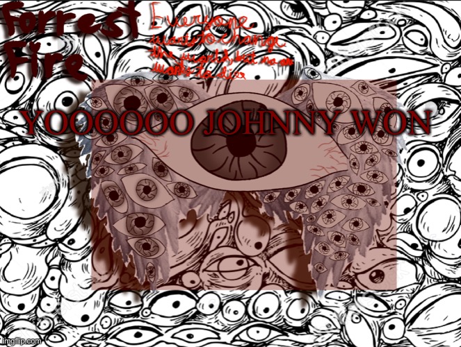 Forrest’s eyes temp | YOOOOOO JOHNNY WON | image tagged in forrest s eyes temp | made w/ Imgflip meme maker
