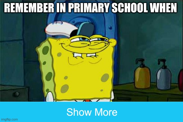 upvote if you clicked on it | REMEMBER IN PRIMARY SCHOOL WHEN | image tagged in memes,don't you squidward | made w/ Imgflip meme maker