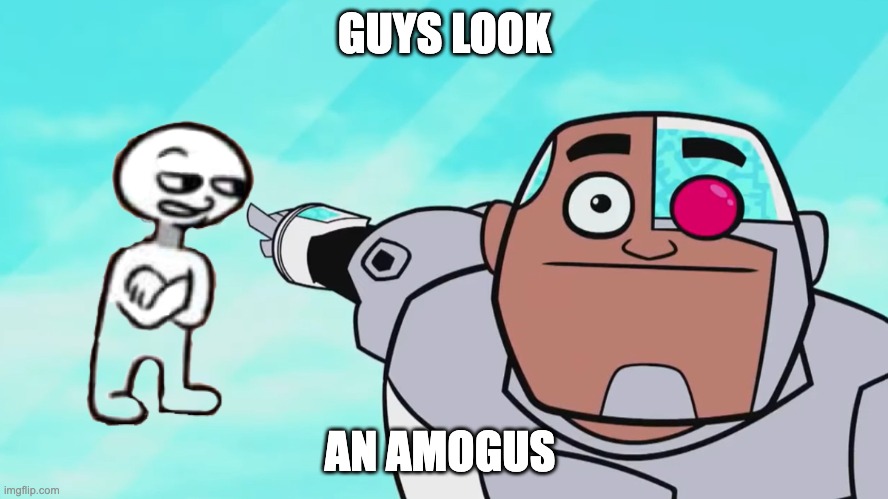 GUYS LOOK; AN AMOGUS | image tagged in amogus,among us,memes,teen titans go,guys look a birdie | made w/ Imgflip meme maker