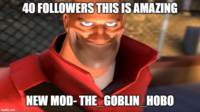 9 Moderators- 9 Classes | 40 FOLLOWERS THIS IS AMAZING; NEW MOD- THE_GOBLIN_HOBO | image tagged in tf2 soldier smiling,new meme,moderators | made w/ Imgflip meme maker