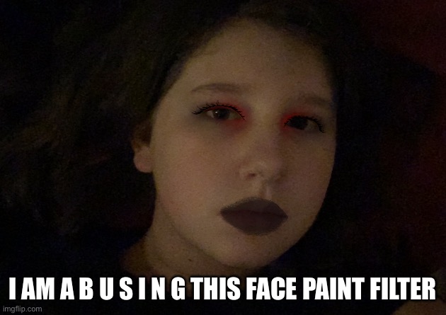I AM A B U S I N G THIS FACE PAINT FILTER | made w/ Imgflip meme maker