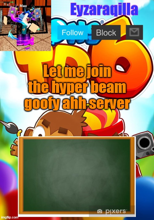 Eyzaraqilla's template | Let me join the hyper beam goofy ahh server | image tagged in eyzaraqilla's template | made w/ Imgflip meme maker