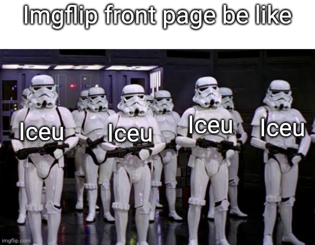 Not hating Iceu just a meme | Imgflip front page be like; Iceu; Iceu; Iceu; Iceu | image tagged in iceu | made w/ Imgflip meme maker