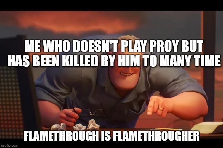 Math is Math! | ME WHO DOESN'T PLAY PROY BUT HAS BEEN KILLED BY HIM TO MANY TIME FLAMETHROUGH IS FLAMETHROUGHER | image tagged in math is math | made w/ Imgflip meme maker