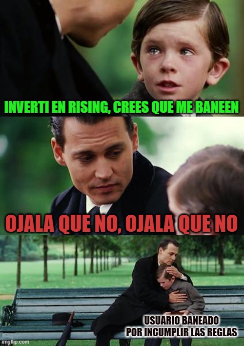 Finding Neverland Meme | INVERTI EN RISING, CREES QUE ME BANEEN; OJALA QUE NO, OJALA QUE NO; USUARIO BANEADO POR INCUMPLIR LAS REGLAS | image tagged in memes,finding neverland | made w/ Imgflip meme maker