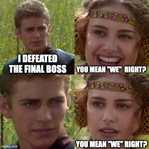 pov: you play with your brother | I DEFEATED THE FINAL BOSS; YOU MEAN "WE"  RIGHT? YOU MEAN "WE" RIGHT? | image tagged in anakin padme 4 panel | made w/ Imgflip meme maker