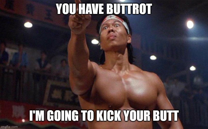 Martial arts Chong Li pointing angry | YOU HAVE BUTTROT; I'M GOING TO KICK YOUR BUTT | image tagged in martial arts chong li pointing angry | made w/ Imgflip meme maker