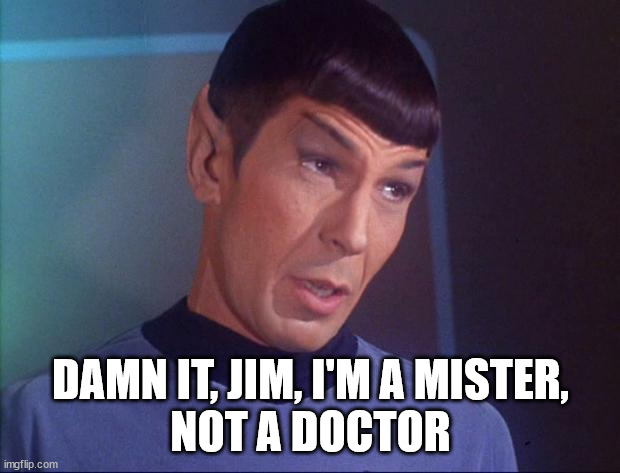 Spock | DAMN IT, JIM, I'M A MISTER,
NOT A DOCTOR | image tagged in spock | made w/ Imgflip meme maker