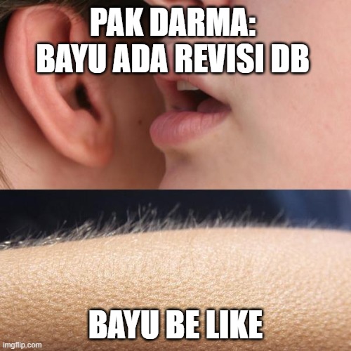 Whisper and Goosebumps | PAK DARMA: BAYU ADA REVISI DB; BAYU BE LIKE | image tagged in whisper and goosebumps | made w/ Imgflip meme maker