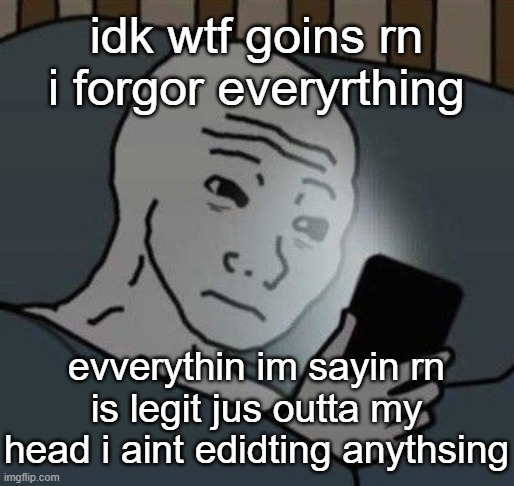 ballsack | idk wtf goins rn i forgor everyrthing; evverythin im sayin rn is legit jus outta my head i aint edidting anythsing | image tagged in why | made w/ Imgflip meme maker