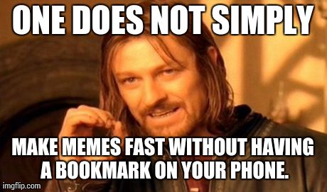 One Does Not Simply Meme | ONE DOES NOT SIMPLY MAKE MEMES FAST WITHOUT HAVING A BOOKMARK ON YOUR PHONE. | image tagged in memes,one does not simply | made w/ Imgflip meme maker