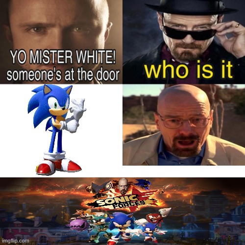 Yo Mister White, someone’s at the door! | image tagged in yo mister white someone s at the door,sonic the hedgehog | made w/ Imgflip meme maker